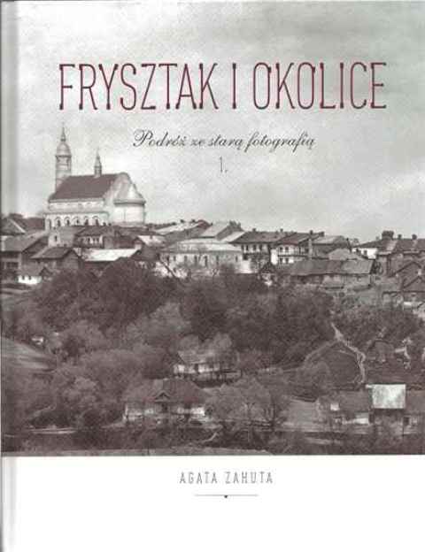 Frysztak i okolice : podróż ze starą fotografią. 1